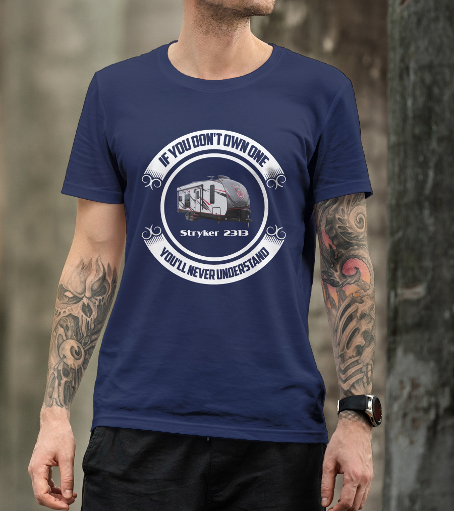 If You Don't Own One You'll Never Understand Stryker 2313 T-Shirt