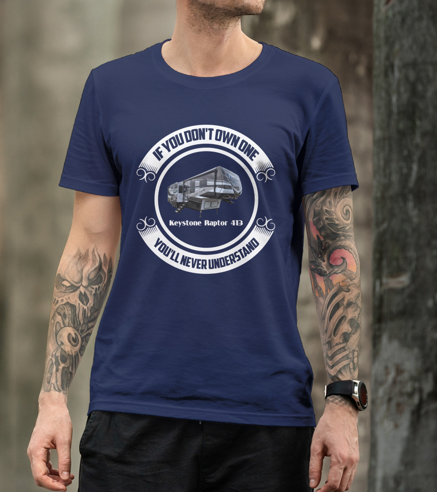 If You Don't Own One You'll Never Understand Keystone Raptor 413 T-Shirt