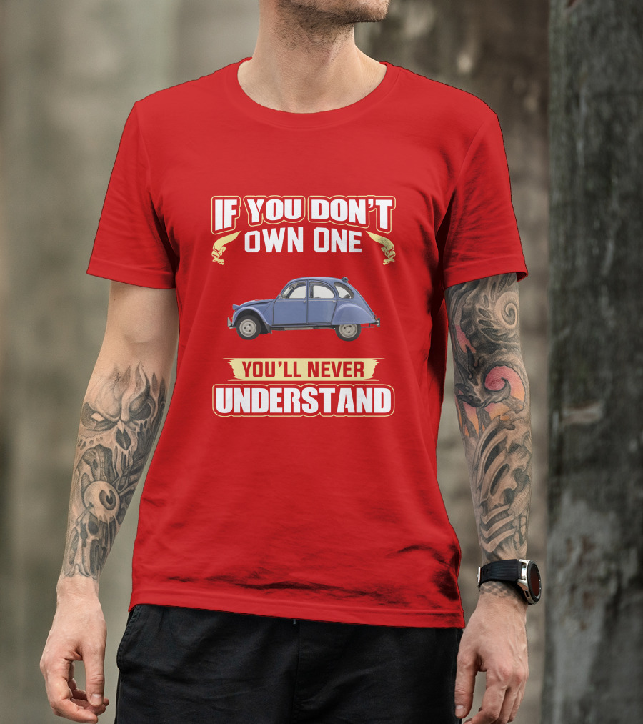 IF YOU DON'T OWN ONE YOU'LL NEVER UNDERSTAND Citroën 2CV T-Shirt