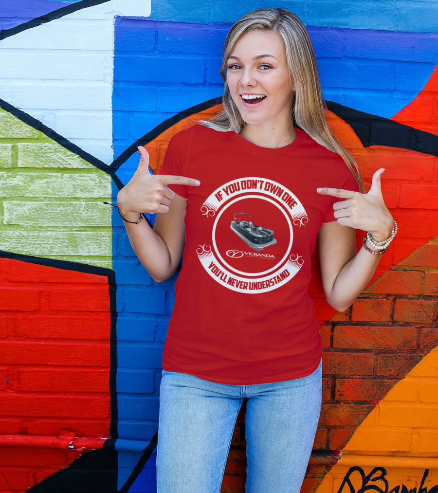 If You Don't Own One You'll Never Understand Veranda Luxury Pontoons T-Shirt