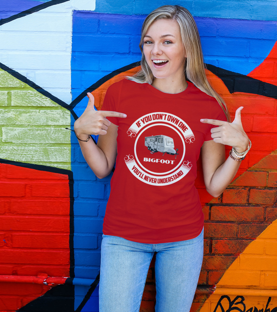 If You Don't Own One Bigfoot 25RQ You'll Never Understand T-Shirt