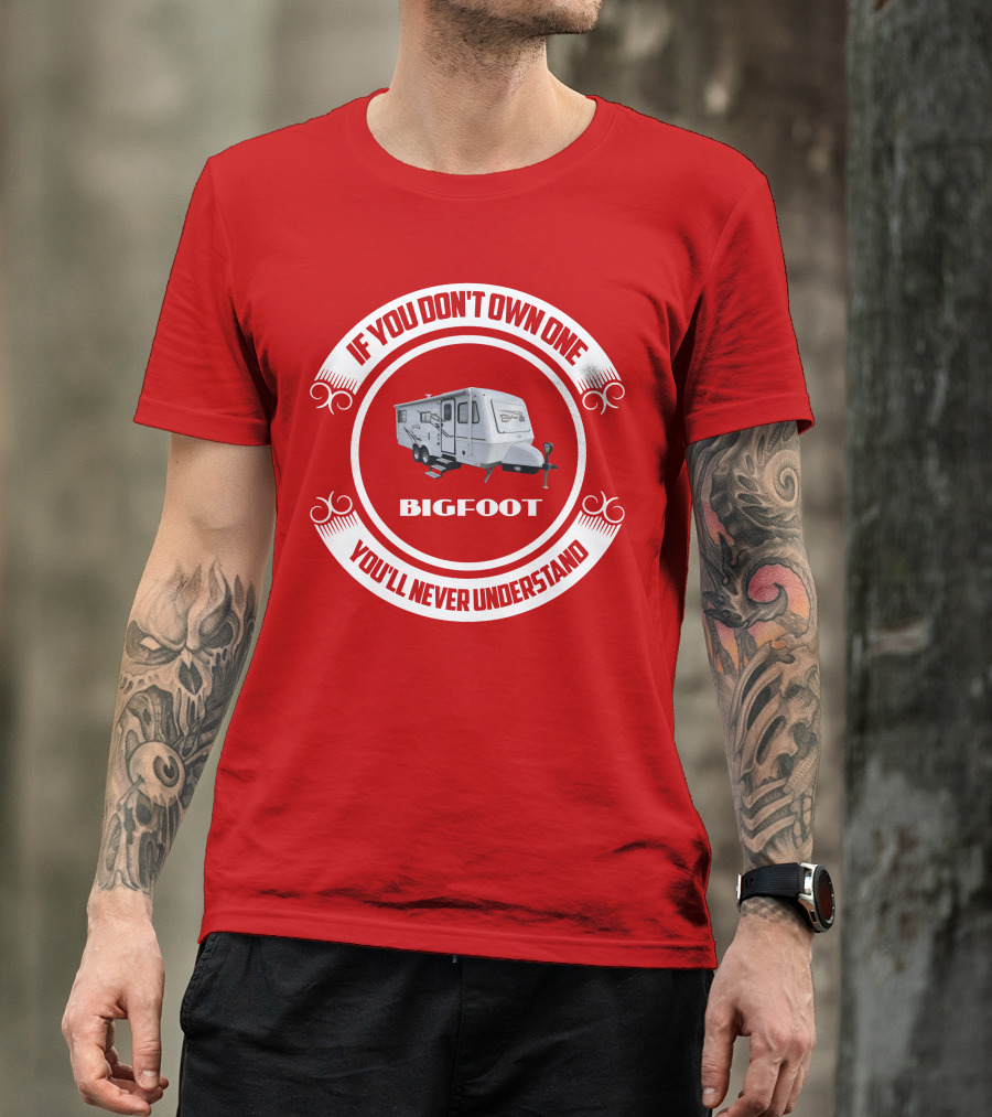 If You Don't Own One Bigfoot 25RQ You'll Never Understand T-Shirt
