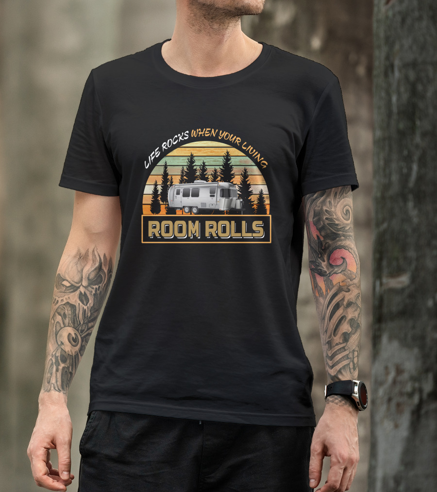 LIFE ROCKS WHEN YOUR LIVING ROOM ROLLS Airstream RV T-Shirt
