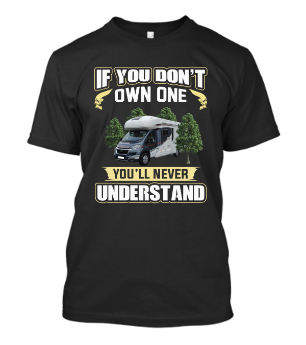 If You Don't Own One You'll Never Understand Autotrail 700 T-Shirt