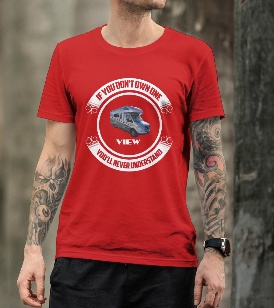 IF YOU DON'T OWN ONE YOU'LL NEVER UNDERSTAND VIEW T-Shirt