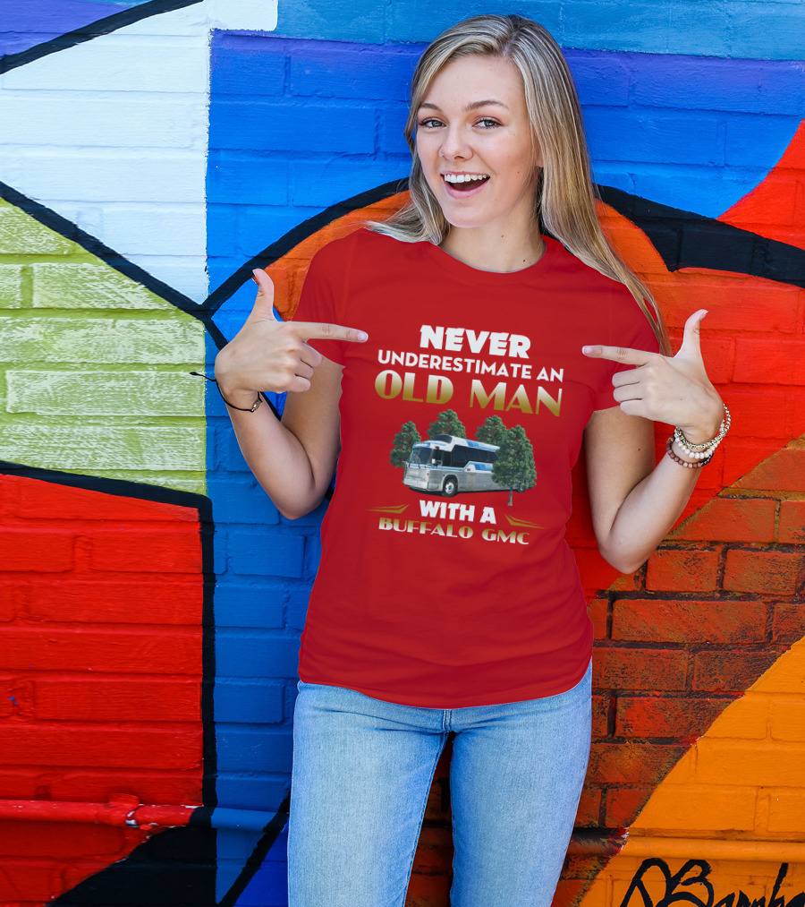 NEVER UNDERESTIMATE AN OLD MAN WITH A BUFFALO GMC T-Shirt