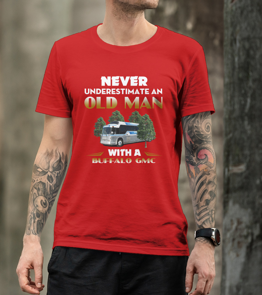 NEVER UNDERESTIMATE AN OLD MAN WITH A BUFFALO GMC T-Shirt