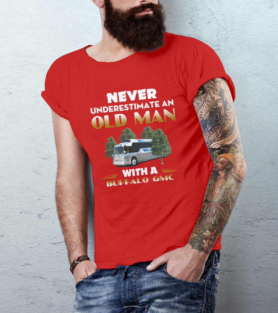 NEVER UNDERESTIMATE AN OLD MAN WITH A BUFFALO GMC T-Shirt