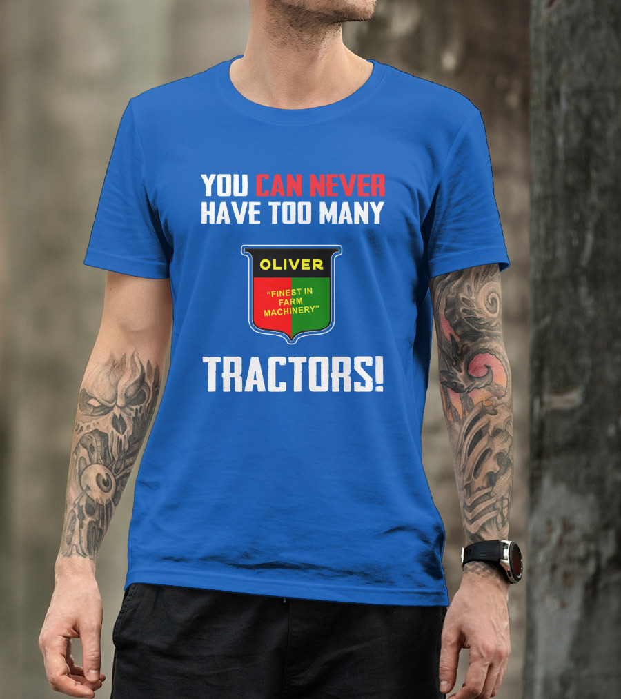 YOU CAN NEVER HAVE TOO MANY OLIVER FINEST IN FARM MACHINERY TRACTORS T-Shirt