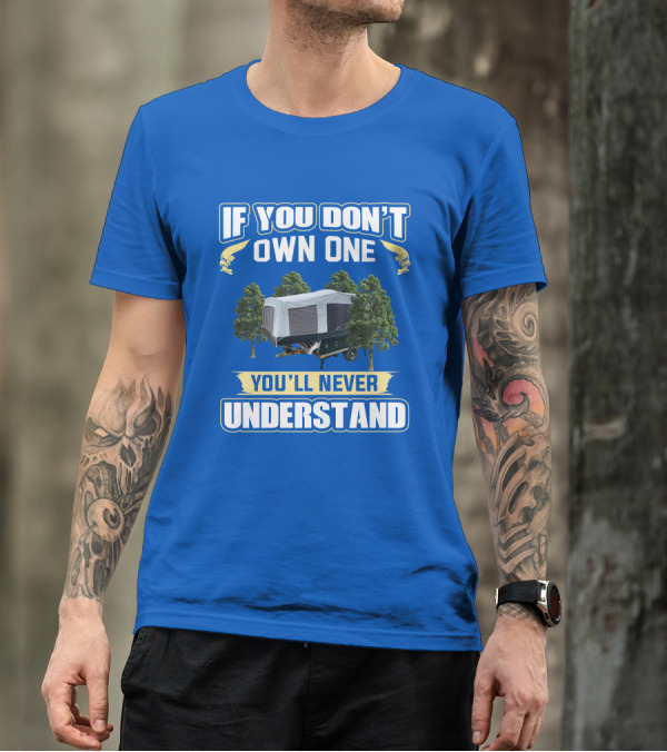 Quicksilver Tent Camper If You Don't Own One You'll Never Understand T-Shirt