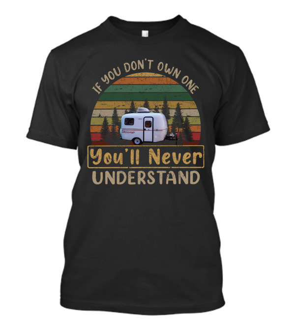 If You Don't Own One You'll Never Understand Scamp 13′ Deluxe T-Shirt