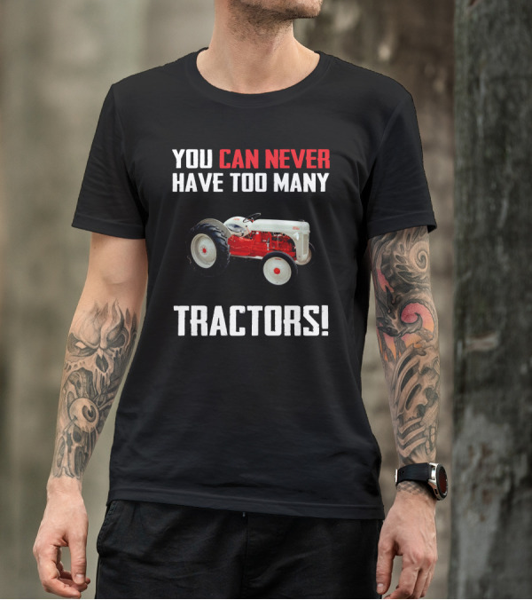 YOU CAN NEVER HAVE TOO MANY FORD 8N TRACTORS T-Shirt