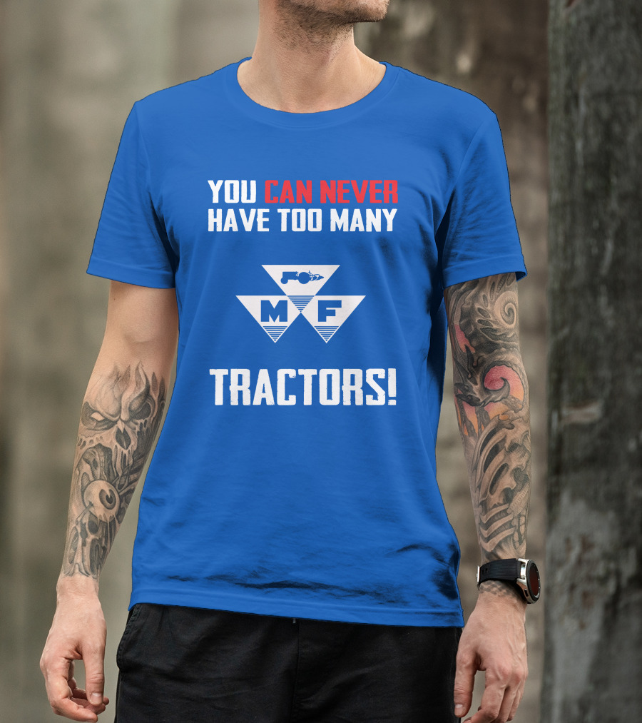 You Can Never Have Too Many Massey Ferguson Tractors MF T-Shirt