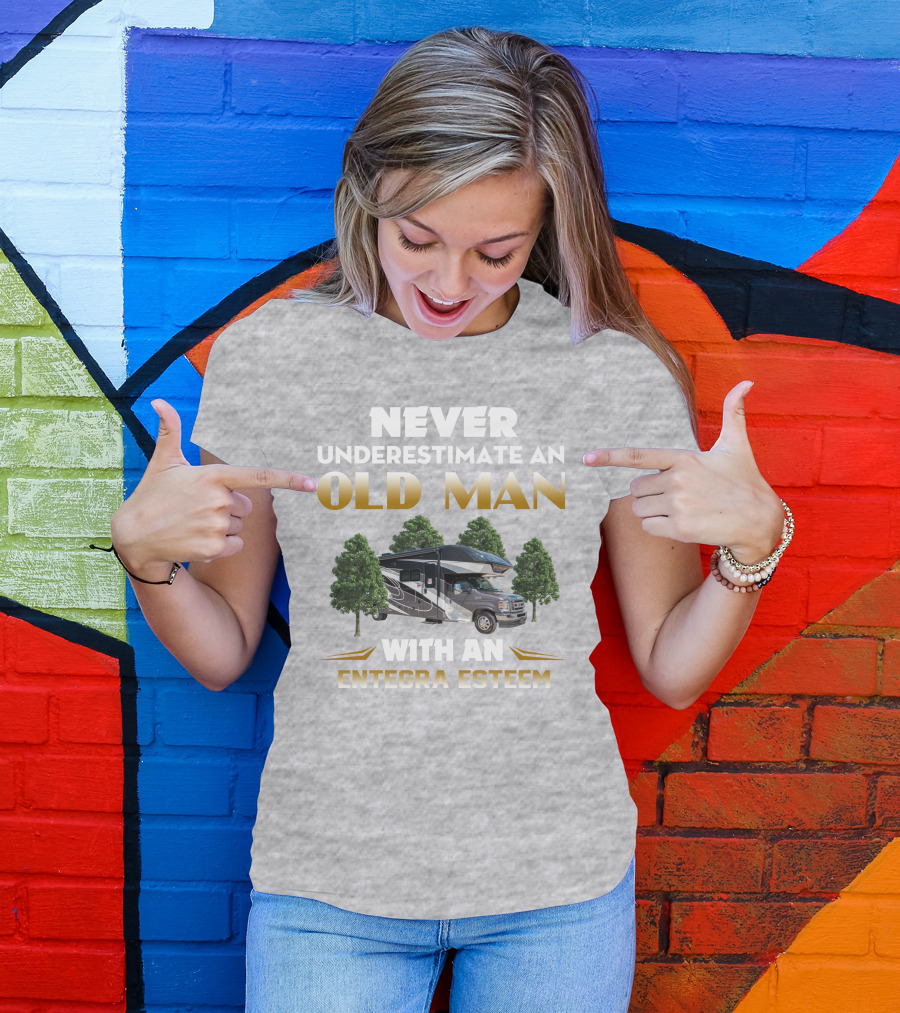 Never Underestimate An Old Man With An Entegra Esteem T-Shirt