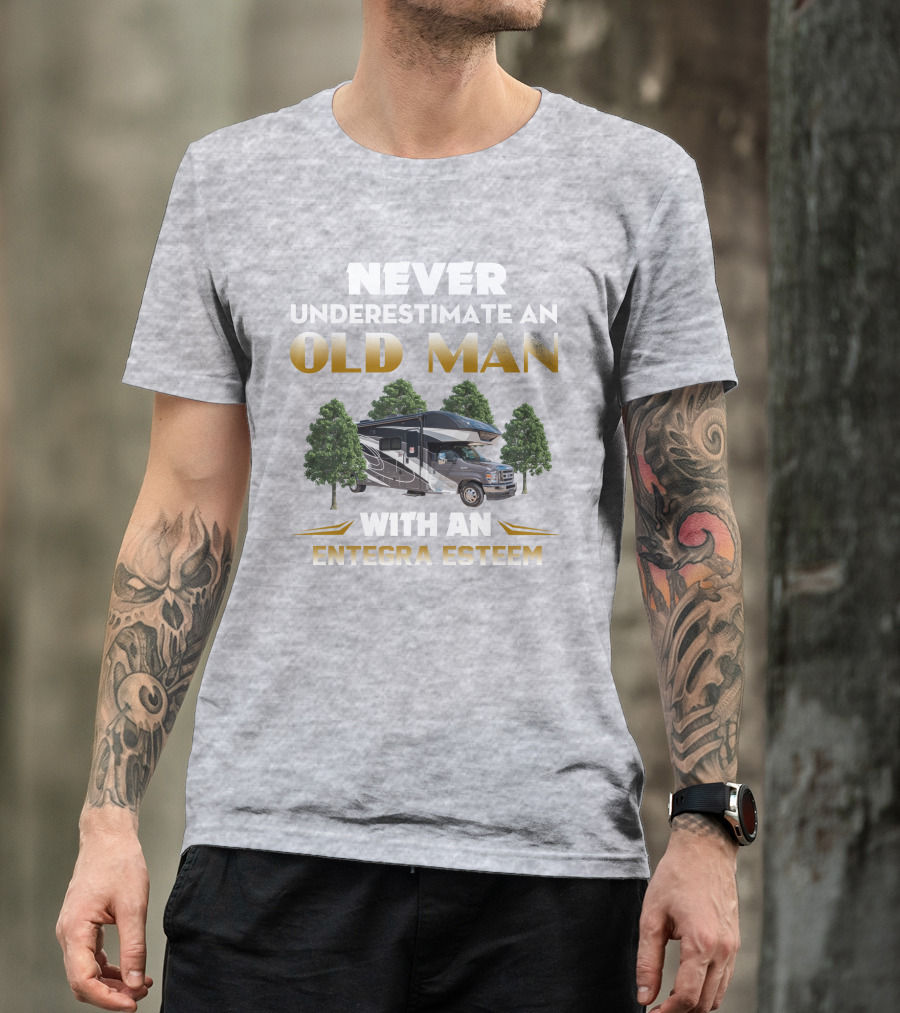 Never Underestimate An Old Man With An Entegra Esteem T-Shirt