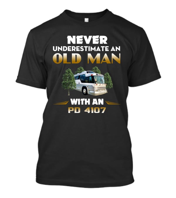 Never Underestimate An Old Man With An PD 4107 Bus In The Forest T-Shirt