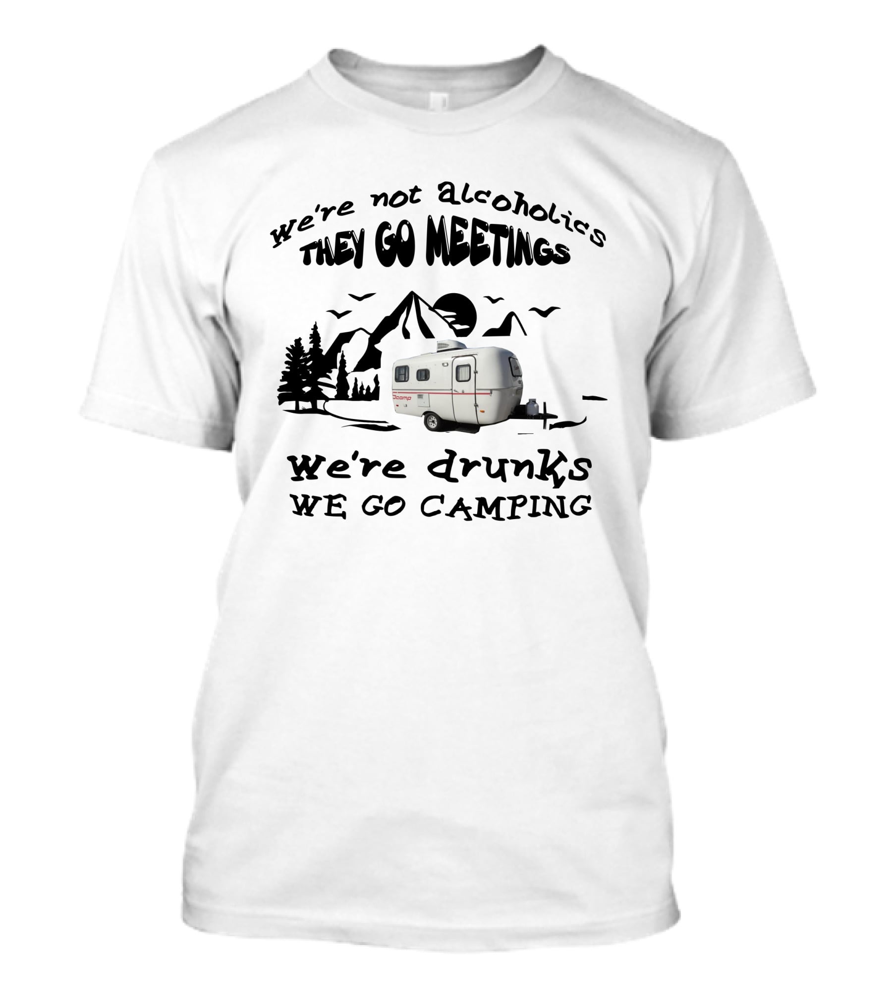 We're Not Alcoholics They Go Meetings We're Drunks We Go Camping Scamp 16ft T-Shirt