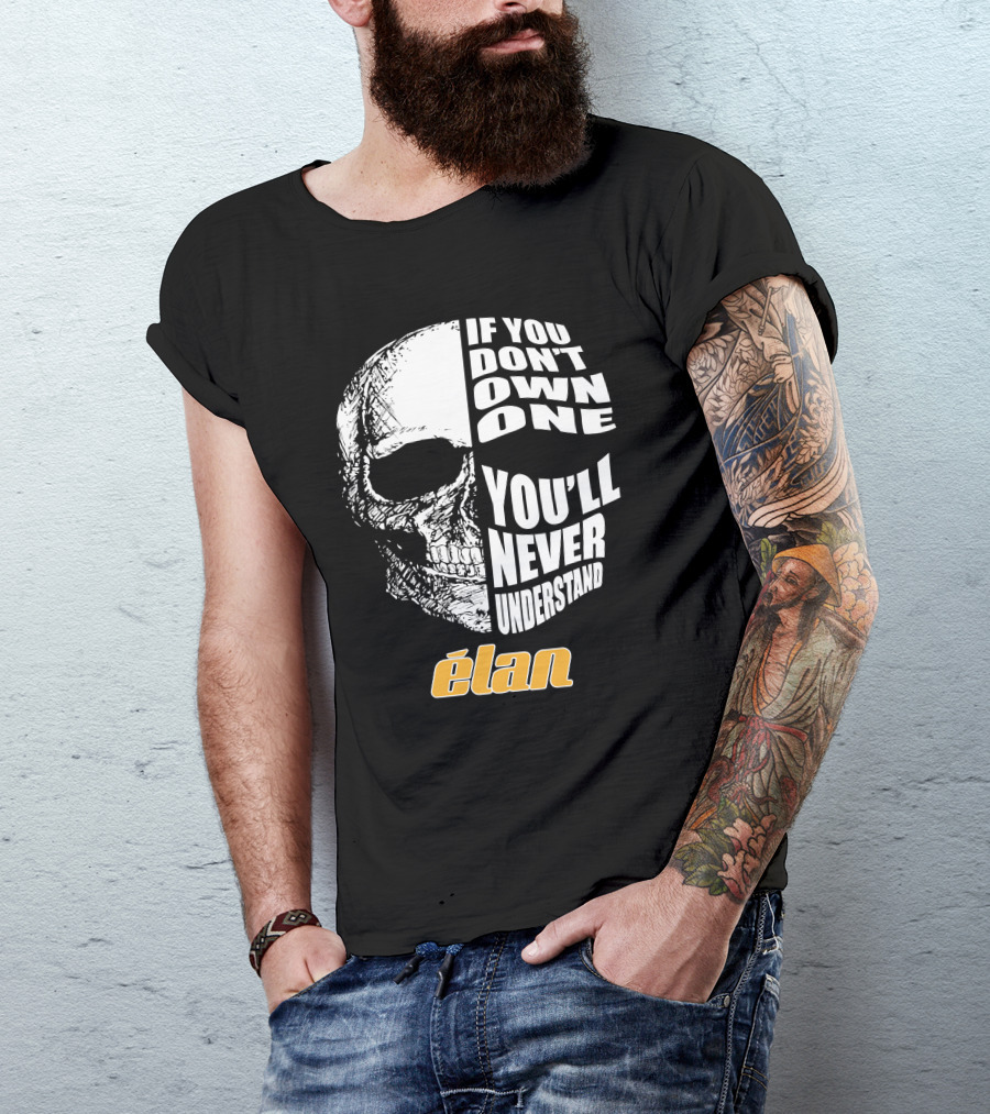 If You Don't Own One You'll Never Understand Elan Skull T-Shirt