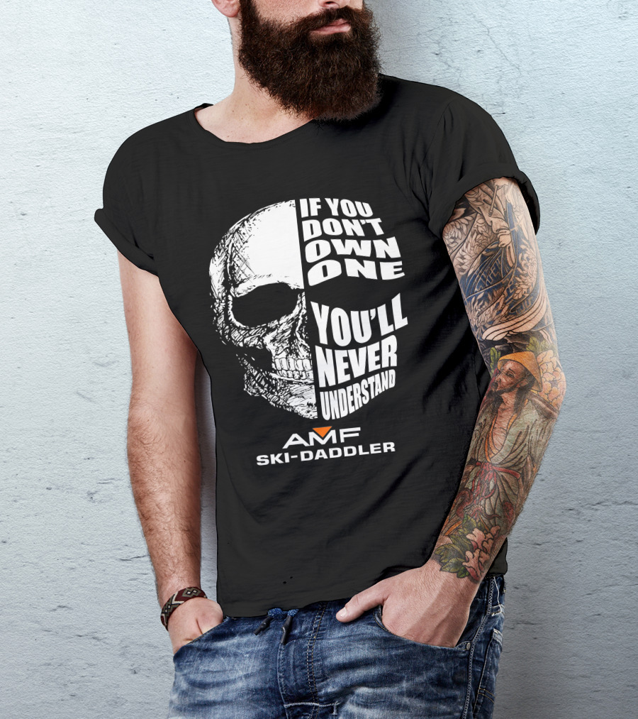 If You Don't Own One You'll Never Understand AMF Ski-Daddler T-Shirt