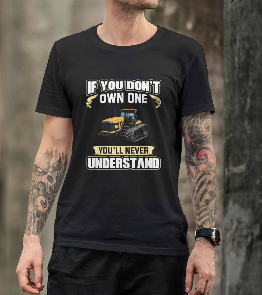 If You Don't Own One You'll Never Understand Cat Challenger Tractors T-Shirt