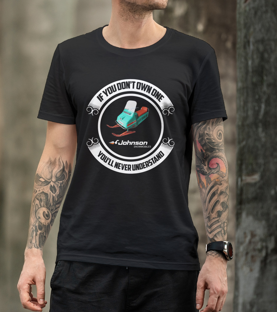 If You Don't Own One Johnson Snowmobiles You'll Never Understand T-Shirt