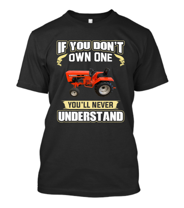 Ingersoll Tractor If You Don't Own One You'll Never Understand T-Shirt