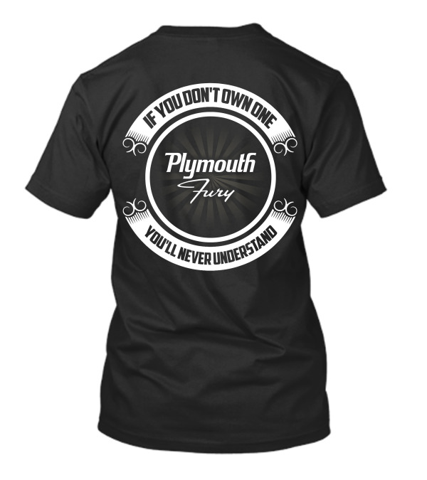 Plymouth Fury If You Don't Own One You'll Never Understand T-Shirt