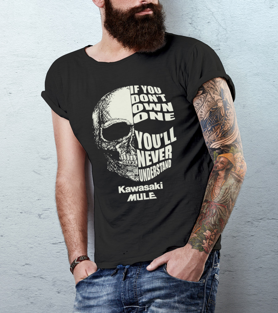 If You Don’t Own One You’ll Never Understand Kawasaki Mule T-Shirt