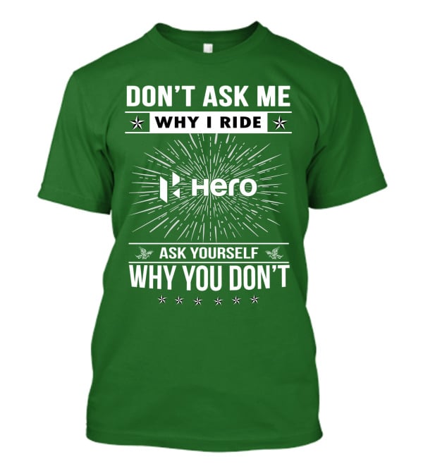 Don't Ask ME Why I Ride Hero Motorcycles Ask Yourself Why You Don't T-Shirt