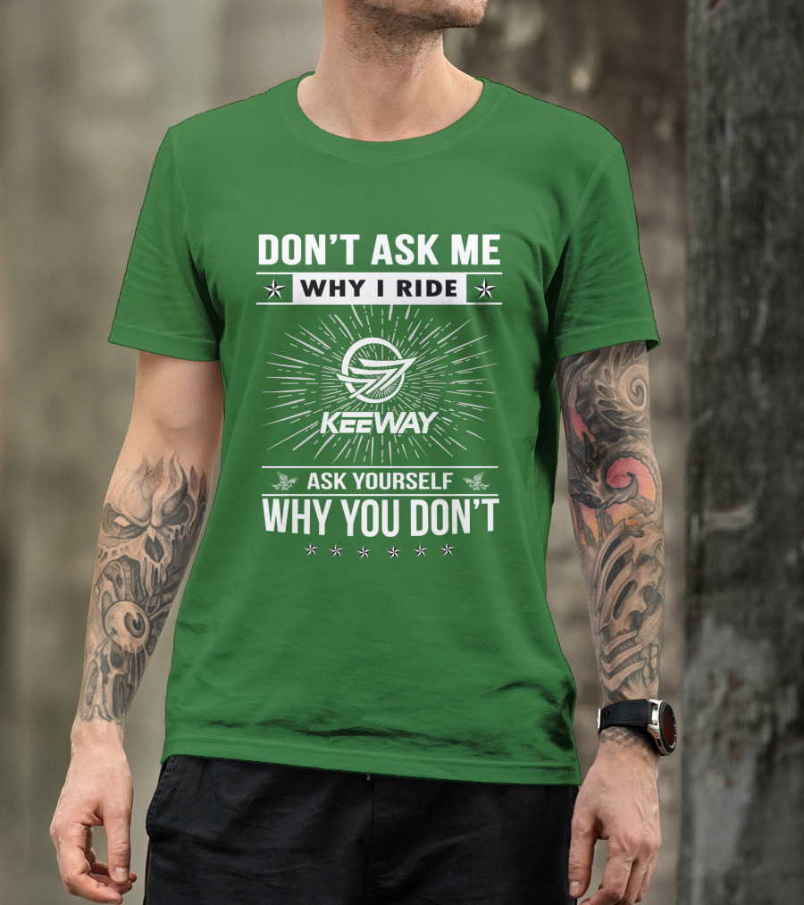 Don't Ask ME Why I Ride Keeway Speed 125 Ask Yourself Why You Don't T-Shirt