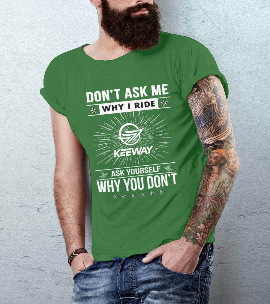 Don't Ask ME Why I Ride Keeway Speed 125 Ask Yourself Why You Don't T-Shirt