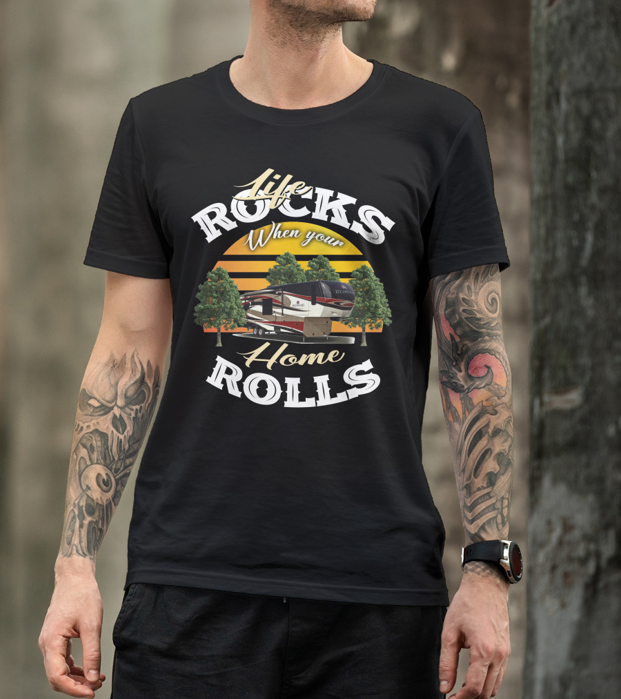 Life Rocks When Your Home Rolls Redwood RV T-Shirt