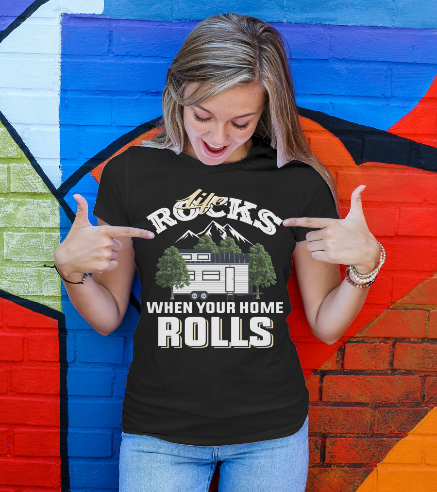 Life Rocks When Your Home Rolls Tiny House Adventure T-Shirt