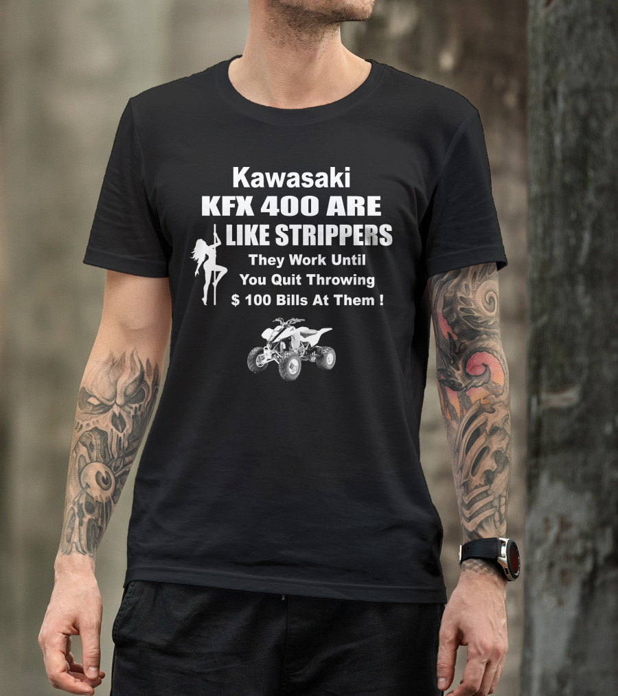 Kawasaki KFX 400 Are Like Strippers They Work Until You Quit Throwing $100 Bills T-Shirt