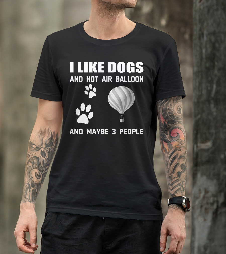 I Like Dogs And Hot Air Balloon And Maybe 3 People T-Shirt