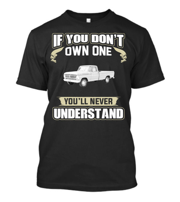 If You Don't Own One 1971 Ford 100 Sport You'll Never Understand T-Shirt