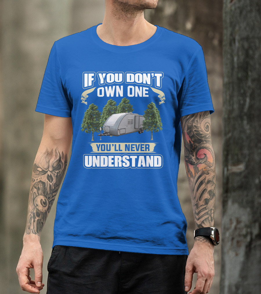 If You Don't Own One You'll Never Understand Earthbound RV Trailer T-Shirt