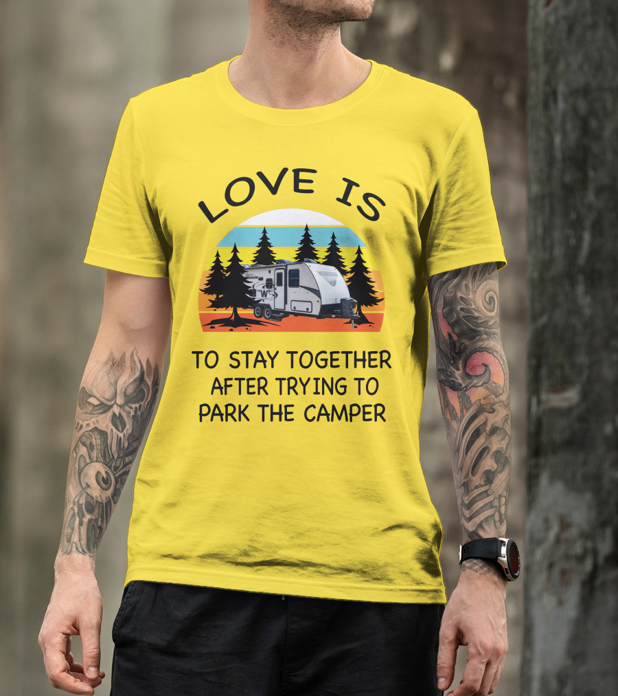 Love Is To Stay Together After Trying To Park The Winnebago Micro Minnie 2106DS Camper T-Shirt