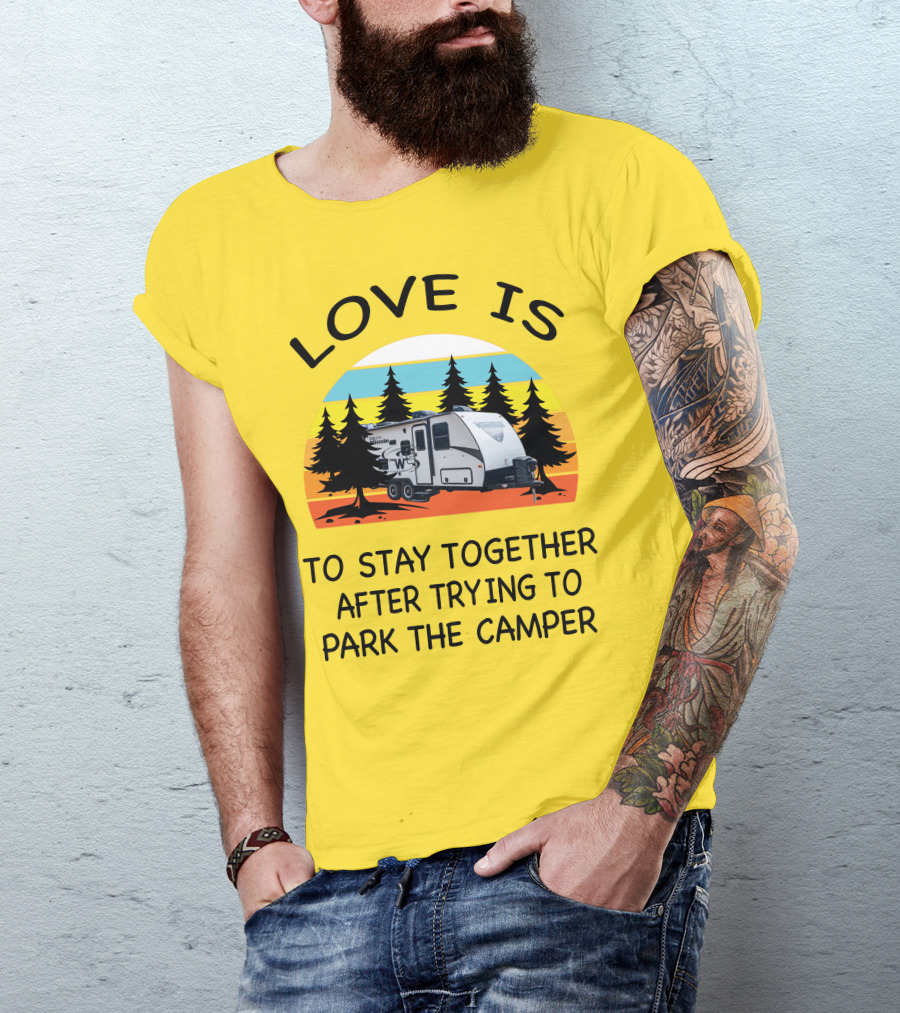 Love Is To Stay Together After Trying To Park The Winnebago Micro Minnie 2106DS Camper T-Shirt
