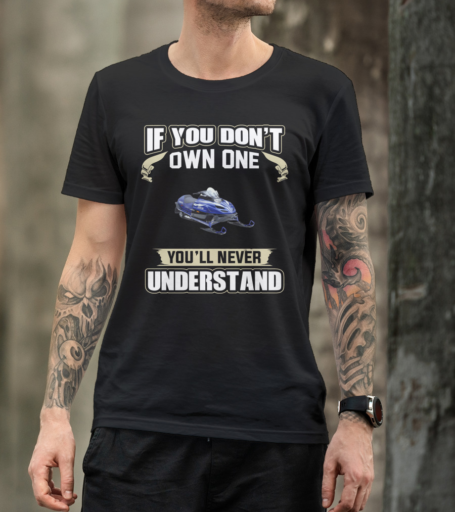 Yamaha Snowmobile If You Don't Own One You'll Never Understand T-Shirt
