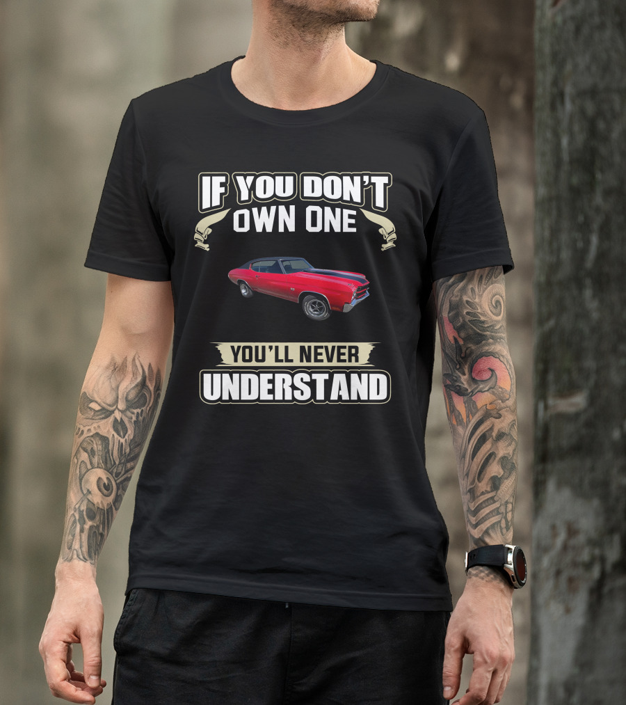 If You Don't Own One 1970 Chevelle You'll Never Understand T-Shirt