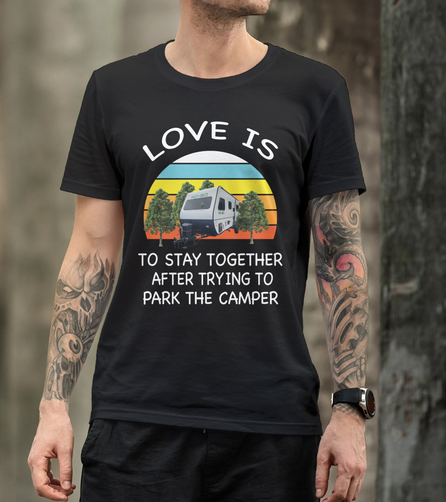Love Is Nobo Rv To Stay Together After Trying To Park The Camper T-Shirt