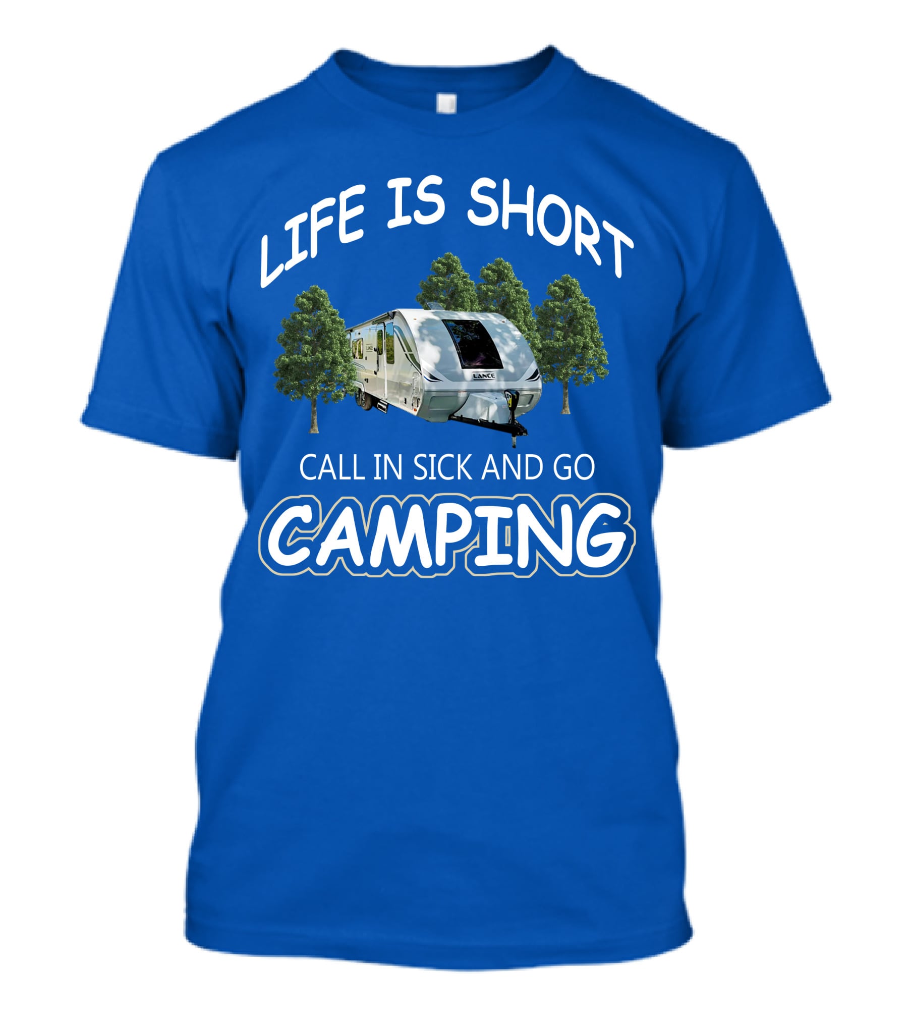 Lance Campers Life Is Short Call In Sick And Go Camping T-Shirt
