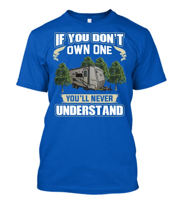 If You Don't Own One You'll Never Understand Coachmen Freedom Express Hybrid T-Shirt