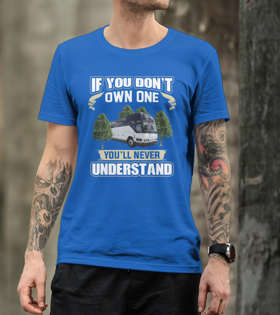 If You Don't Own One You'll Never Understand Prevost Bus To RV T-Shirt
