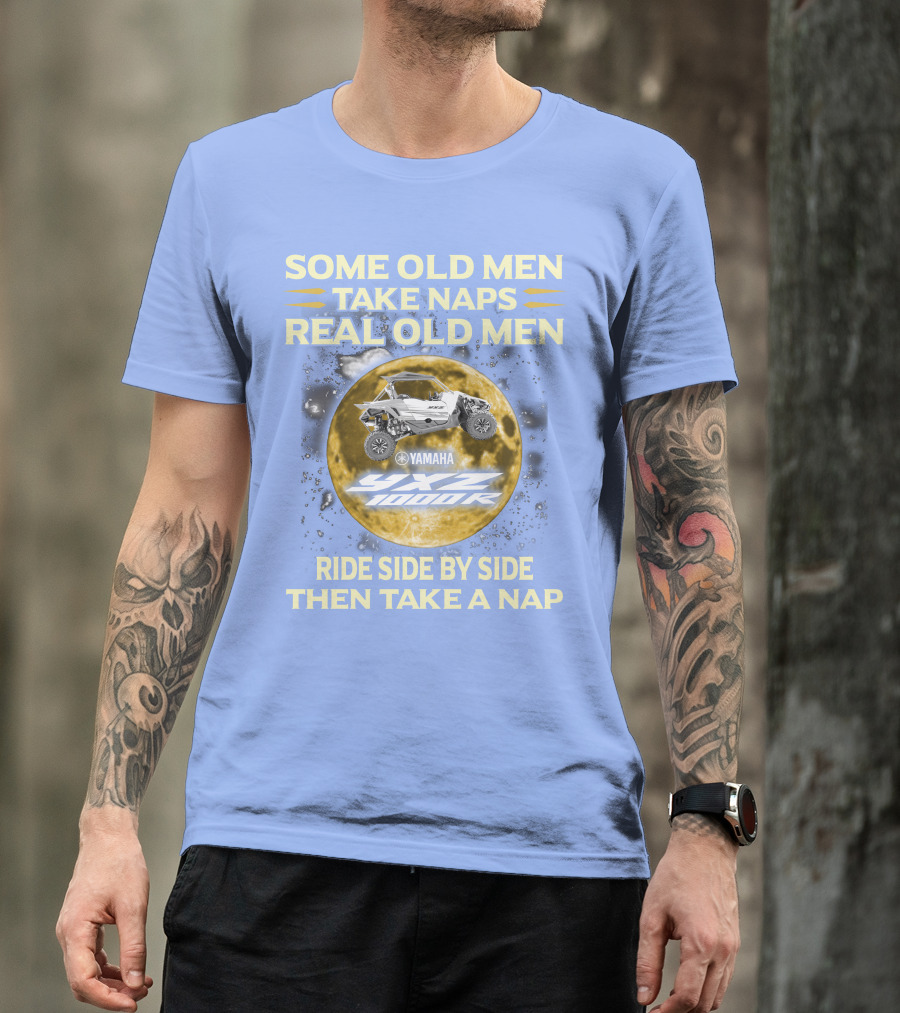 SOME OLD MEN TAKE NAPS REAL OLD MEN YAMAHA YXZ 1000R RIDE SIDE BY SIDE THEN TAKE A NAP T-Shirt