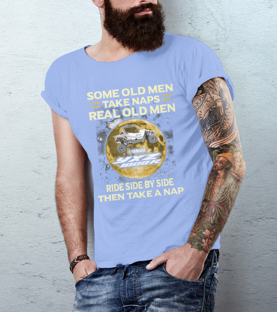 SOME OLD MEN TAKE NAPS REAL OLD MEN YAMAHA YXZ 1000R RIDE SIDE BY SIDE THEN TAKE A NAP T-Shirt