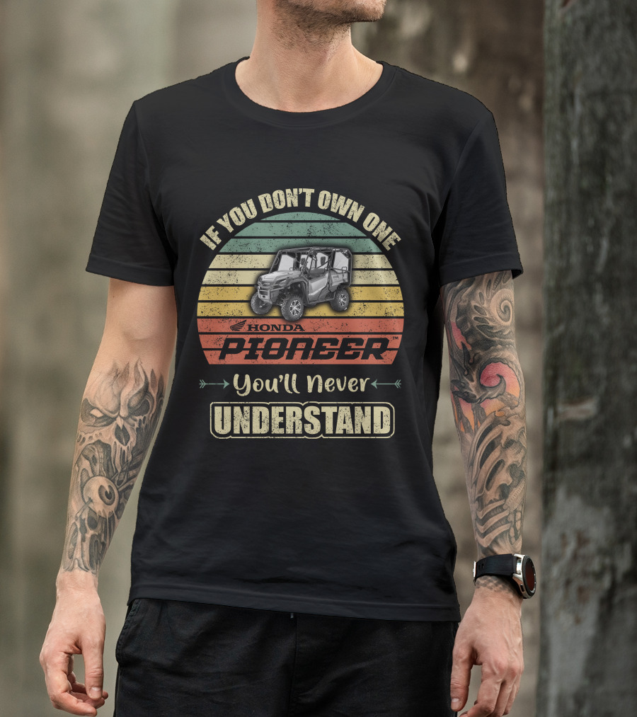 If You Don't Own One Honda Pioneer 1000 You'll Never Understand T-Shirt