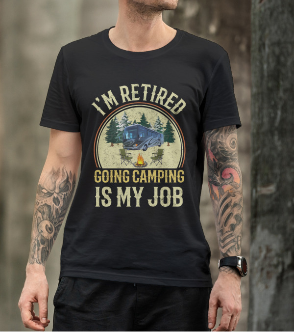 I'm Retired Going Camping Is My Job Fleetwood Excursion RV T-Shirt
