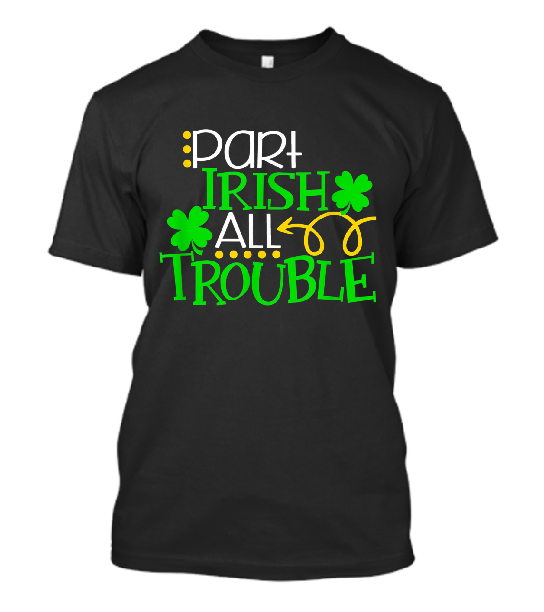 Part Irish All Trouble St. Patrick's Day Shamrock T-Shirt